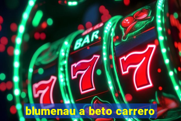 blumenau a beto carrero